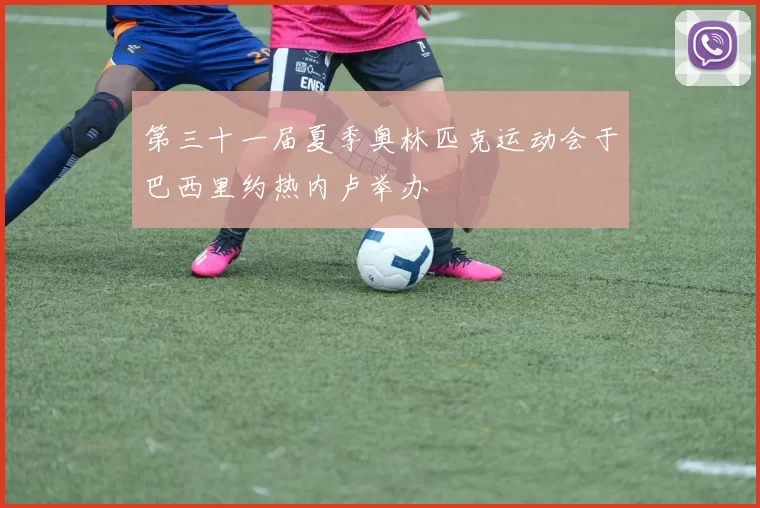 第三十一届夏季奥林匹克运动会于巴西里约热内卢举办