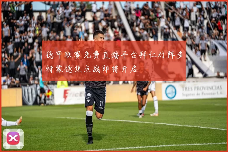 德甲联赛免费直播平台拜仁对阵多特蒙德焦点战即将开启