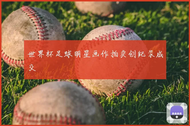 世界杯足球明星画作拍卖创纪录成交